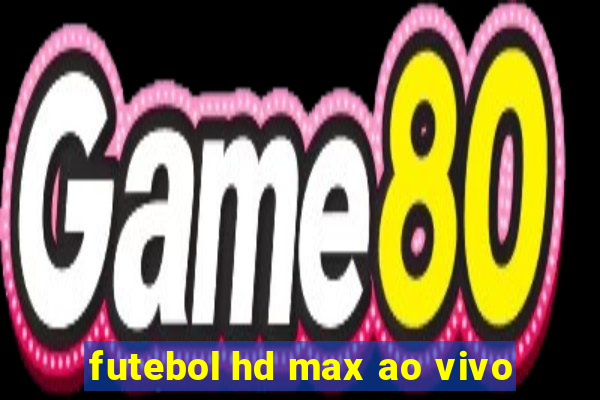 futebol hd max ao vivo